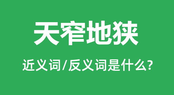 天窄地狭的近义词和反义词是甚么,天窄地狭是甚么意义