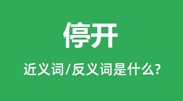 停开的近义词和反义词是甚么,停开是甚么意义
