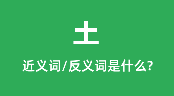 土的近义词和反义词是甚么,土是甚么意义