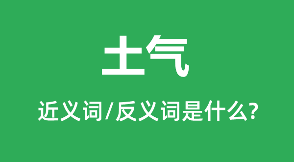 土头土脑的近义词和反义词是甚么,土头土脑是甚么意义