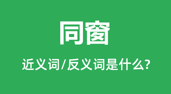 同学的近义词和反义词是甚么,同学是甚么意义