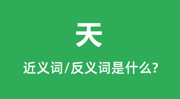 天的近义词和反义词是甚么,天是甚么意义
