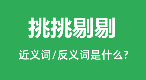 挑抉剔剔的近义词和反义词是甚么,挑抉剔剔是甚么意义