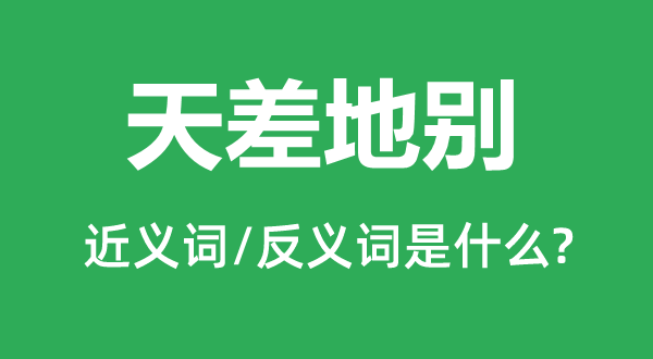 截然不同的近义词和反义词是甚么,截然不同是甚么意义