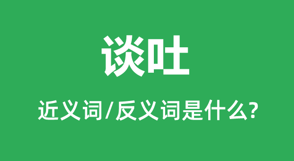 辞吐的近义词和反义词是甚么,辞吐是甚么意义