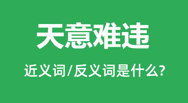 天意难违的近义词和反义词是甚么,天意难违是甚么意义