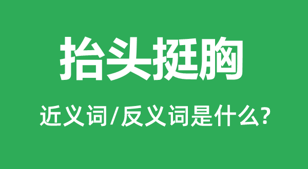 昂首挺胸的近义词和反义词是甚么,昂首挺胸是甚么意义