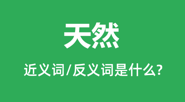自然的近义词和反义词是甚么,自然是甚么意义