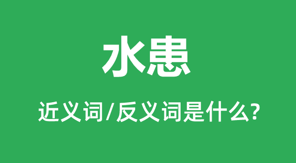 水灾的近义词和反义词是甚么,水灾是甚么意义