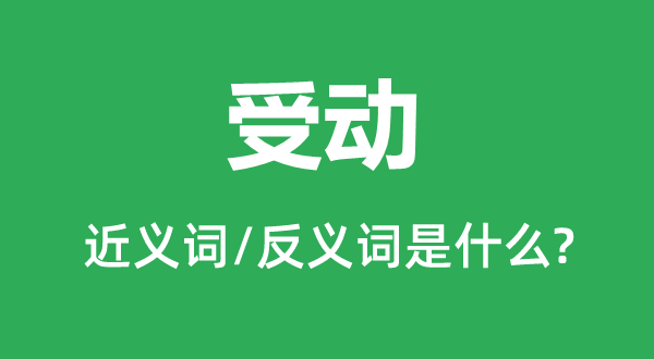 受动的近义词和反义词是甚么,受动是甚么意义