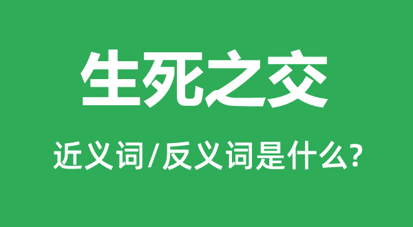存亡之交的近义词和反义词是甚么,存亡之交是甚么意义