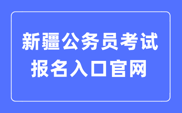 2023年新疆公事员测验报名进口官网