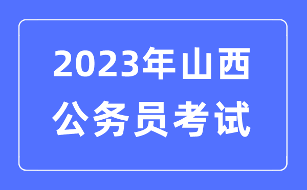 2023年山西公事员报考前提及测验时辰支配一览表
