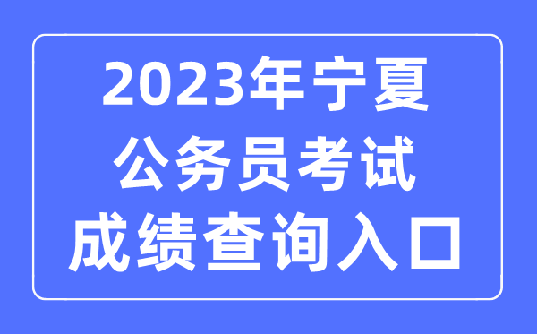 2023年宁夏公事员测验成就查问官网进口
