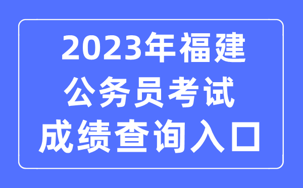 2023年福建公事员测验成就查问官网进口