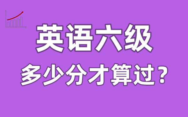 英语六级几多分才算过,英语六级几多分合格