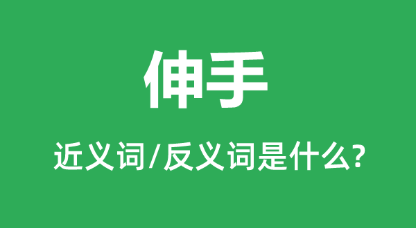 伸手的近义词和反义词是甚么,伸手是甚么意义