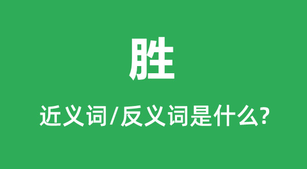 胜的近义词和反义词是甚么,胜是甚么意义
