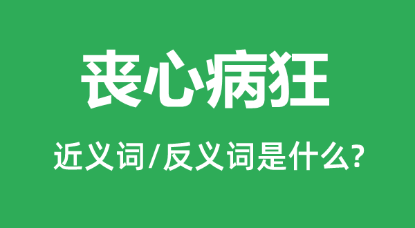 丧芥蒂狂的近义词和反义词是甚么,丧芥蒂狂是甚么意义