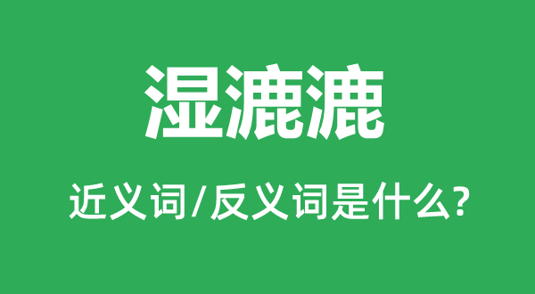 湿淋淋的近义词和反义词是甚么,湿淋淋是甚么意义