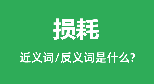 耗损的近义词和反义词是甚么,耗损是甚么意义