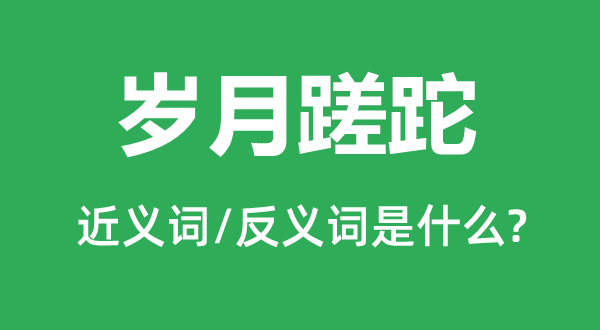 工夫蹉跎的近义词和反义词是甚么,工夫蹉跎是甚么意义
