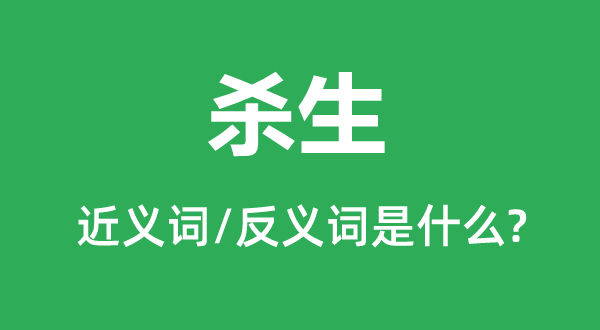 杀生的近义词和反义词是甚么,杀生是甚么意义