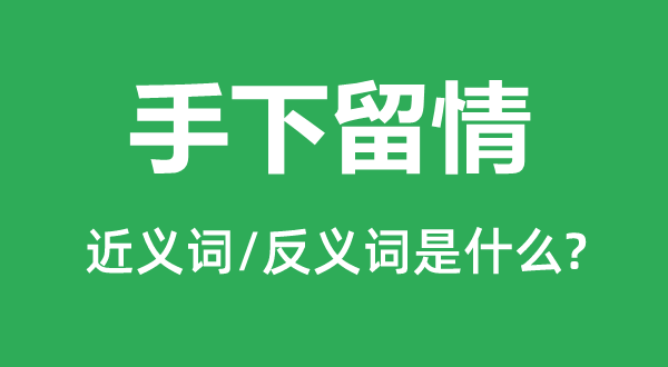 部下包涵的近义词和反义词是甚么,部下包涵是甚么意义
