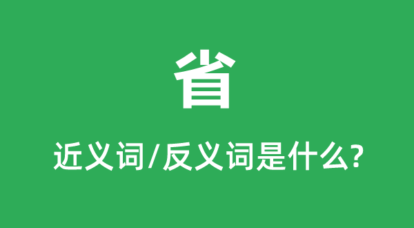 省的近义词和反义词是甚么,省是甚么意义