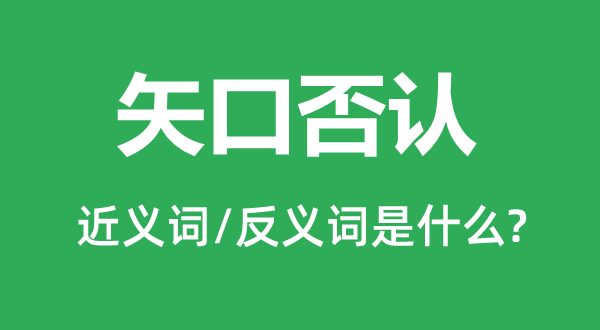 矢口否定的近义词和反义词是甚么,矢口否定是甚么意义