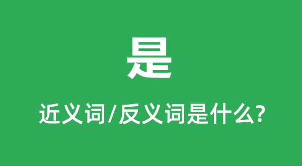 是的近义词和反义词是甚么,是是甚么意义