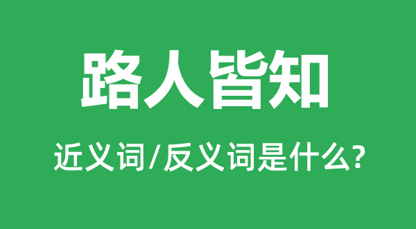 路人皆知的近义词和反义词是甚么,路人皆知是甚么意义