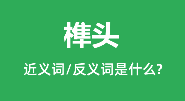 榫头的近义词和反义词是甚么,榫头是甚么意义