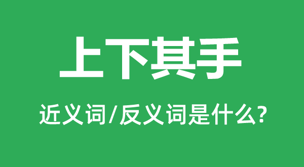 高低其手的近义词和反义词是甚么,高低其手是甚么意义