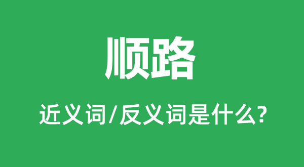 顺道的近义词和反义词是甚么,顺道是甚么意义
