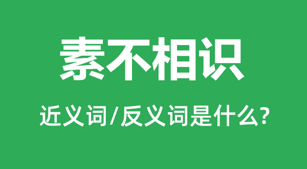 素不领会的近义词和反义词是甚么,素不领会是甚么意义
