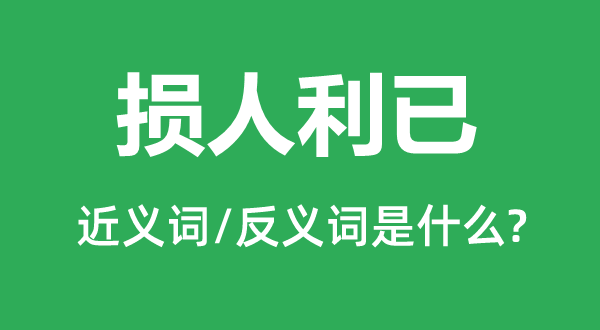 损人利已的近义词和反义词是甚么,损人利已经是甚么意义