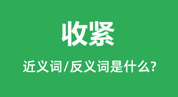 收紧的近义词和反义词是甚么,收紧是甚么意义
