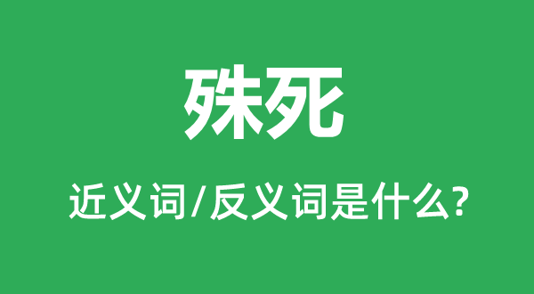 决死的近义词和反义词是甚么,决死是甚么意义