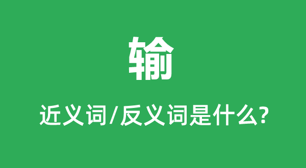 输的近义词和反义词是甚么,输是甚么意义