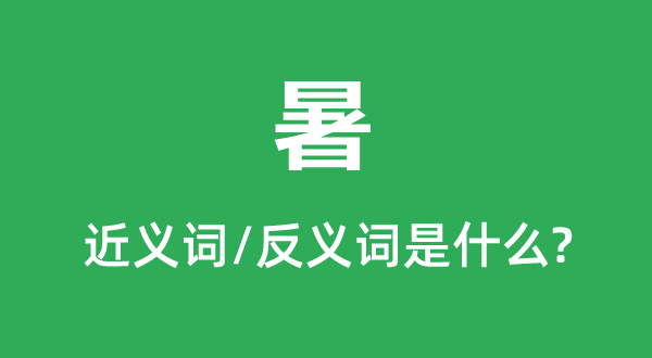 暑的近义词和反义词是甚么,暑是甚么意义