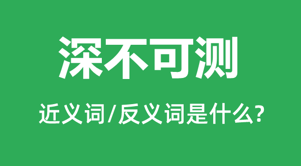 深不可测的近义词和反义词是甚么,深不可测是甚么意义