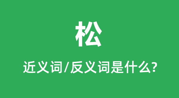 松的近义词和反义词是甚么,松是甚么意义
