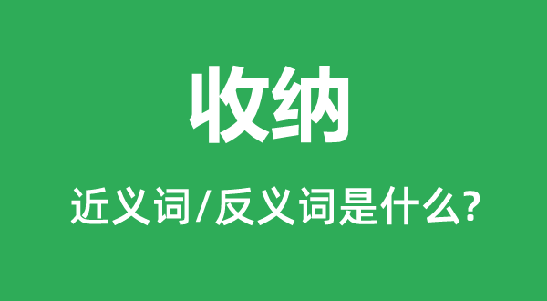 收纳的近义词和反义词是甚么,收纳是甚么意义
