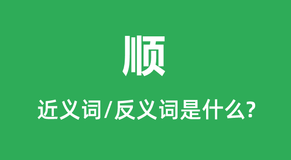 顺的近义词和反义词是甚么,顺是甚么意义