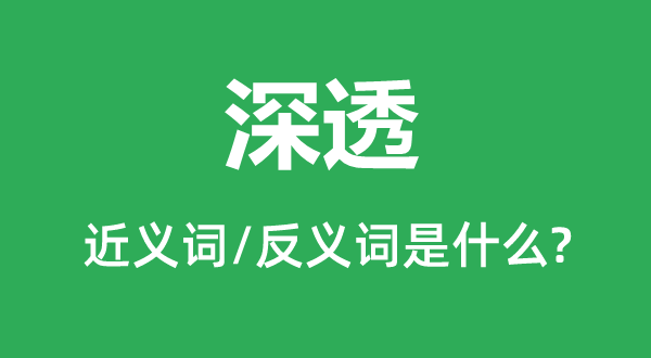 深透的近义词和反义词是甚么,深透是甚么意义