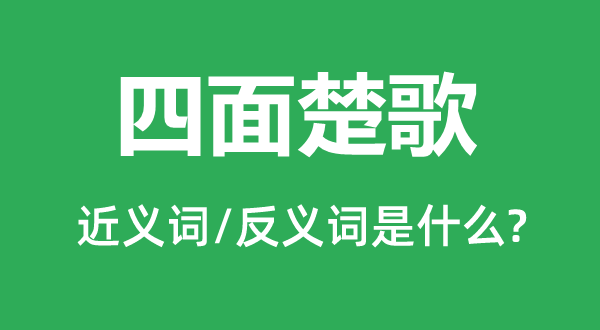 四周楚歌的近义词和反义词是甚么,四周楚歌是甚么意义