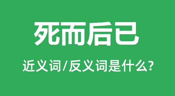 死尔后已的近义词和反义词是甚么,死尔后已经是甚么意义