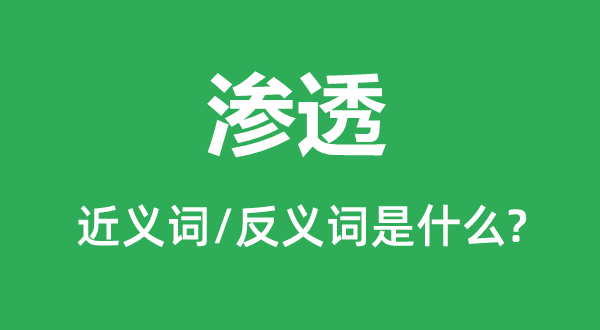 渗入的近义词和反义词是甚么,渗入是甚么意义