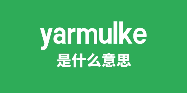 yarmulke是甚么意义